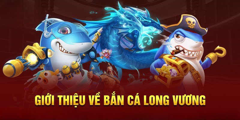 Bắn Cá Long Vương 23WIN - Thiên Đường Săn Boss Lớn Cực Đã 1 Giới thiệu về siêu phẩm bắn cá Long Vương hấp dẫn số 1