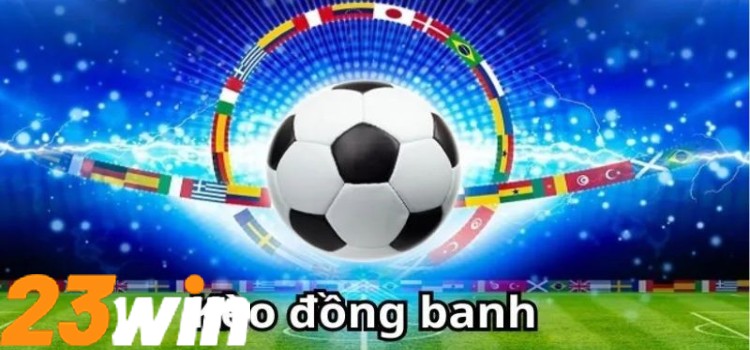 Kèo Chấp Đồng Banh Nhà Cái 23win Với Cơ Hội Thắng Cao 1 Thông tin chung về kèo chấp đồng banh